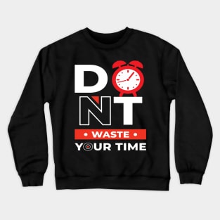 Don t Waste Your Time Crewneck Sweatshirt
